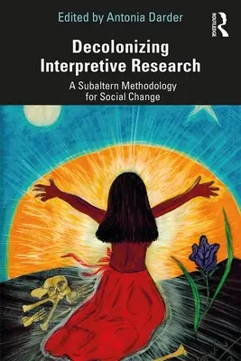 Decolonizing Interpretive Research: O metodologie subalternă pentru schimbarea socială - Decolonizing Interpretive Research: A Subaltern Methodology for Social Change
