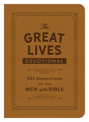 Devoționalul Marile vieți: 365 de meditații despre bărbații din Biblie - The Great Lives Devotional: 365 Meditations on the Men of the Bible