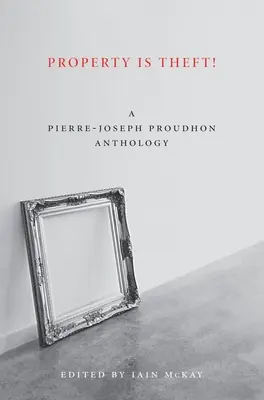 Proprietatea este furt!: Un cititor Pierre-Joseph Proudhon - Property Is Theft!: A Pierre-Joseph Proudhon Reader