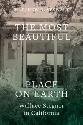 Cel mai frumos loc de pe Pământ: Wallace Stegner în California - The Most Beautiful Place on Earth: Wallace Stegner in California