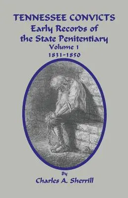 Tennessee Convicts: Primele înregistrări ale Penitenciarului de Stat 1831-1850. Volumul 1 - Tennessee Convicts: Early Records of the State Penitentiary 1831-1850. Volume 1