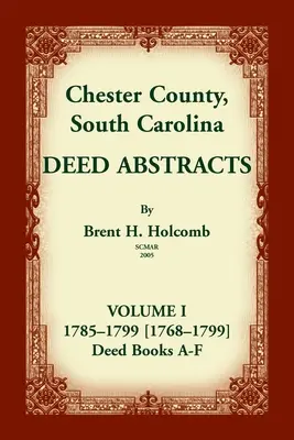 Chester County, Carolina de Sud, rezumate ale actelor de proprietate, volumul I: 1785-1799 [1768-1799] Deed Book A-F - Chester County, South Carolina, Deed Abstracts, Volume I: 1785-1799 [1768-1799] Deed Book A-F