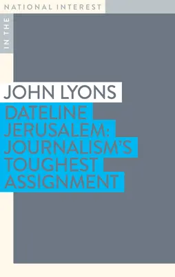 Dateline Ierusalim: Cea mai grea misiune a jurnalismului - Dateline Jerusalem: Journalism's Toughest Assignment