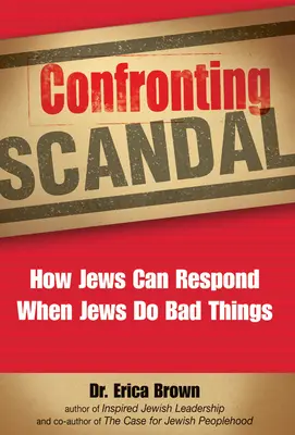 Confruntarea cu scandalul: Cum pot răspunde evreii când evreii fac lucruri rele - Confronting Scandal: How Jews Can Respond When Jews Do Bad Things
