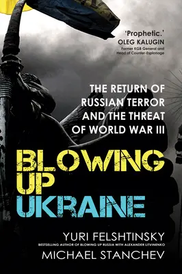 Aruncarea în aer a Ucrainei: Revenirea terorii rusești și amenințarea celui de-al Treilea Război Mondial - Blowing Up Ukraine: The Return of Russian Terror and the Threat of World War III