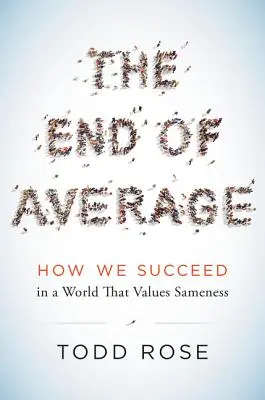 The End of Average: Cum reușim într-o lume care prețuiește uniformitatea - The End of Average: How We Succeed in a World That Values Sameness