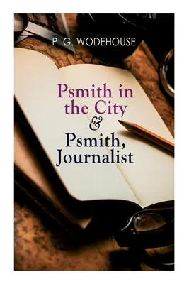 Psmith in the City & Psmith, Jurnalist - Psmith in the City & Psmith, Journalist
