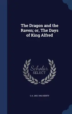 Dragonul și corbul; sau zilele regelui Alfred (The Dragon and the Raven; Or, the Days of King Alfred) - The Dragon and the Raven; Or, the Days of King Alfred