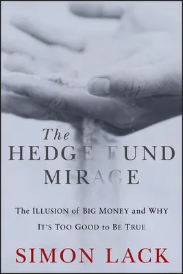 Mirajul fondurilor speculative: Iluzia banilor mari și de ce este prea frumos să fie adevărat - The Hedge Fund Mirage: The Illusion of Big Money and Why It's Too Good to Be True