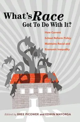 What's Race Got To Do With It?; How Current School Reform Policy Maintains Racial and Economic Inequality