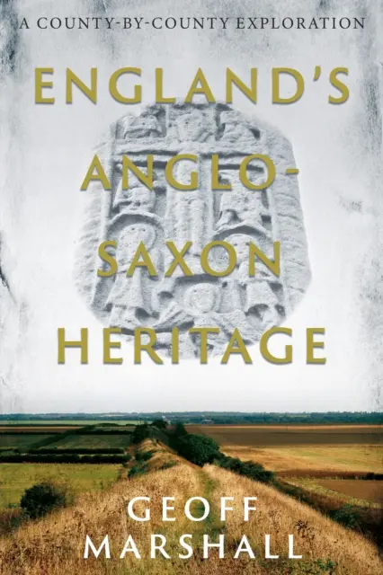 Patrimoniul anglo-saxon al Angliei - o explorare ținut cu ținut - England's Anglo-Saxon Heritage - A County-by-County Exploration