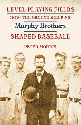 Level Playing Fields: Cum au modelat baseball-ul frații Murphy îngrijitorii terenurilor - Level Playing Fields: How the Groundskeeping Murphy Brothers Shaped Baseball
