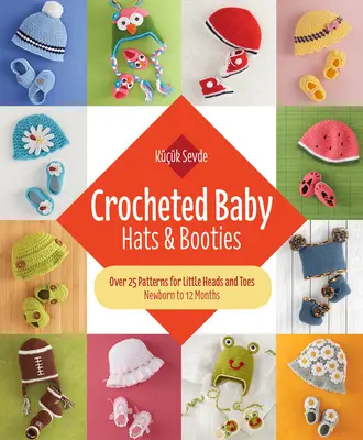 Baby croșetat: Pălării și botoșei: Peste 25 de modele pentru capete și degete mici - de la nou-născut la 12 luni - Crocheted Baby: Hats & Booties: Over 25 Patterns for Little Heads and Toes--Newborn to 12 Months