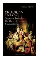 Trilogia victoriană: Remedii disperate, Mâna lui Ethelberta & Un Laodicean (Ediție ilustrată): Trei romane clasice într-un singur volum - Victorian Trilogy: Desperate Remedies, The Hand of Ethelberta & A Laodicean (Illustrated Edition): Three Romance Classics in One Volume