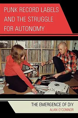 Casele de discuri punk și lupta pentru autonomie: Apariția DIY - Punk Record Labels and the Struggle for Autonomy: The Emergence of DIY