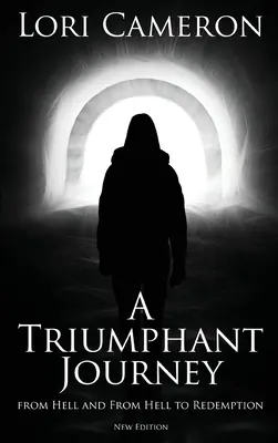 O călătorie triumfătoare din iad și din iad spre izbăvire: Ediție nouă - A Triumphant Journey from Hell and from Hell to Redemption: New Edition