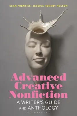 Nonficțiune creativă avansată: A Writer's Guide and Anthology - Advanced Creative Nonfiction: A Writer's Guide and Anthology