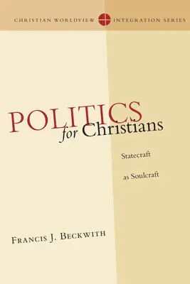 Politica pentru creștini: Conducerea statului ca meserie a sufletului - Politics for Christians: Statecraft as Soulcraft