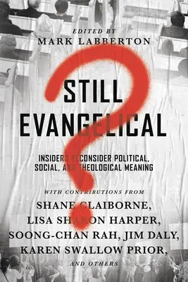 Still Evangelical?: Insider Reconsider Political, Social, and Theological Meaning - Still Evangelical?: Insiders Reconsider Political, Social, and Theological Meaning