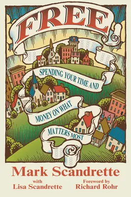 Gratuit: Cheltuirea timpului și a banilor pe ceea ce contează cel mai mult - Free: Spending Your Time and Money on What Matters Most