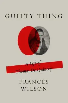 Lucru vinovat: O viață a lui Thomas de Quincey - Guilty Thing: A Life of Thomas de Quincey