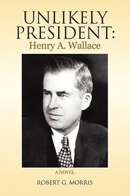 Președintele improbabil: Henry A. Wallace - Unlikely President: Henry A. Wallace