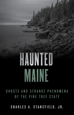Maine bântuit: Fantome și fenomene ciudate din statul Pine Tree - Haunted Maine: Ghosts and Strange Phenomena of the Pine Tree State