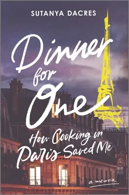 Dinner for One: Cum m-a salvat gătitul la Paris - Dinner for One: How Cooking in Paris Saved Me