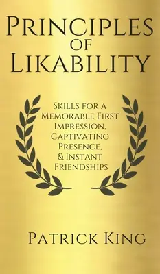 Principiile de simpatie: Abilități pentru o primă impresie memorabilă, o prezență captivantă și prietenii instantanee - Principles of Likability: Skills for a Memorable First Impression, Captivating Presence, and Instant Friendships