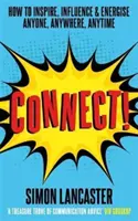 Conectați-vă! - Cum să inspiri, să influențezi și să energizezi pe oricine, oriunde, oricând - Connect! - How to Inspire, Influence and Energise Anyone, Anywhere, Anytime