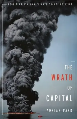 The Wrath of Capital: Neoliberalismul și politicile privind schimbările climatice - The Wrath of Capital: Neoliberalism and Climate Change Politics