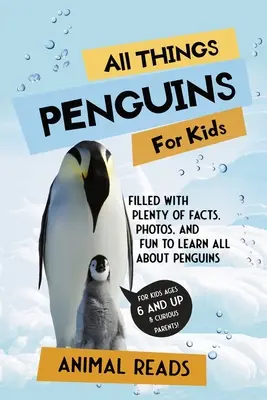 Toate lucrurile despre pinguini pentru copii: Plin cu o mulțime de fapte, fotografii și distracție pentru a învăța totul despre pinguini - All Things Penguins For Kids: Filled With Plenty of Facts, Photos, and Fun to Learn all About Penguins