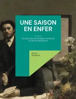 Une saison en enfer: un recueil de pomes en prose d'Arthur Rimbaud