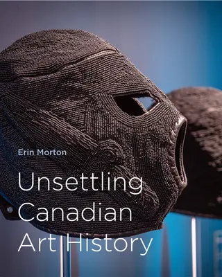 Tulburătoare istorie a artei canadiene - Unsettling Canadian Art History