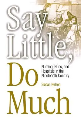 Spune puțin, fă mult: Nursing and the Establishment of Hospitals by Religious Women (Nursing și înființarea spitalelor de către femeile religioase) - Say Little, Do Much: Nursing and the Establishment of Hospitals by Religious Women