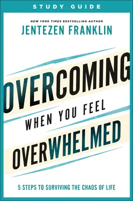 Învinge când te simți copleșit Ghid de studiu: 5 pași pentru a supraviețui haosului din viață [5 Steps to Surviving the Chaos of Life - Overcoming When You Feel Overwhelmed Study Guide: 5 Steps to Surviving the Chaos of Life