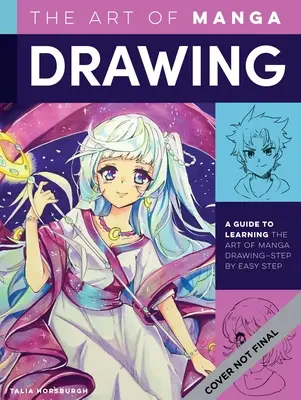 Arta de a desena manga: A Guide to Learning the Art of Drawing Manga--Step by Easy Step - The Art of Drawing Manga: A Guide to Learning the Art of Drawing Manga--Step by Easy Step