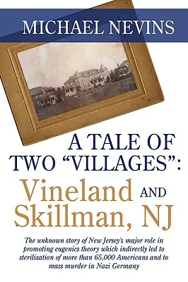 A Tale of Two Villages: VINELAND ȘI SKILLMAN, NJ: Povestea necunoscută a rolului major al statului New Jersey în promovarea teoriei eugeniei, care indirect - A Tale of Two Villages: VINELAND AND SKILLMAN, NJ: The unknown story of New Jersey's major role in promoting eugenics theory which indirectly