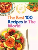 Cele mai bune 100 de rețete din lume: Cele mai îndrăgite rețete de la bucătarii internaționali - The Best 100 Recipes in The World: The Most Loved Recipes from International Chefs