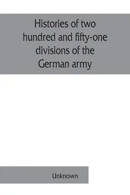 Istoriile a două sute cincizeci și una de divizii ale armatei germane care au participat la război (1914-1918) - Histories of two hundred and fifty-one divisions of the German army which participated in the war (1914-1918)