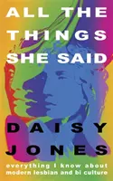 All The Things She Said - Tot ce știu despre cultura lesbiană și bi modernă - All The Things She Said - Everything I Know About Modern Lesbian and Bi Culture