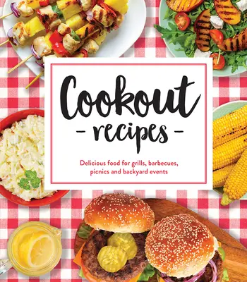 Rețete Cookout: Mâncare delicioasă pentru grătare, barbeque, picnicuri și evenimente în curtea din spate - Cookout Recipes: Delicious Food for Grills, Barbecues, Picnics and Backyard Events