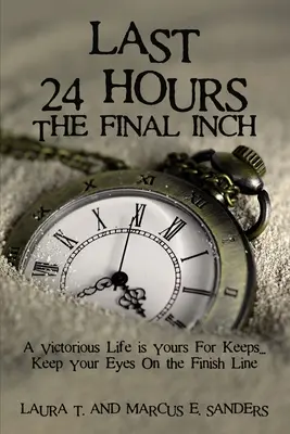 Ultimele 24 de ore, ultimul centimetru: A Victorious Life Is Yours for Keeps . . . Ține-ți ochii pe linia de sosire - Last 24 Hours, the Final Inch: A Victorious Life Is Yours for Keeps . . . Keep Your Eyes on the Finish Line