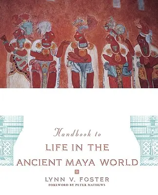 Manual de viață în lumea mayașă antică The Handbook to Life in the Ancient Maya World - The Handbook to Life in the Ancient Maya World