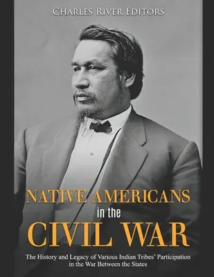 Nativii americani în războiul civil: Istoria și moștenirea participării diferitelor triburi indiene la războiul dintre state - Native Americans in the Civil War: The History and Legacy of Various Indian Tribes' Participation in the War Between the States
