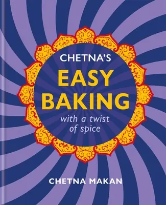 Chetna's Easy Baking: Cu un strop de condimente - Chetna's Easy Baking: With a Twist of Spice
