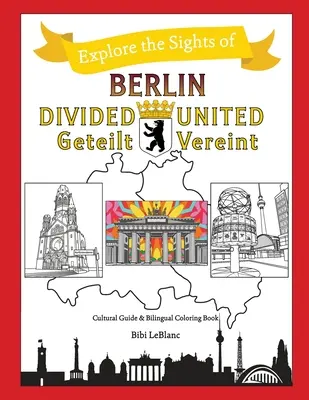 Berlin Divizat - Berlin Unit: Berlin Geteilt - Berlin Vereint - Berlin Divided - Berlin United: Berlin Geteilt - Berlin Vereint