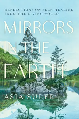 Oglinzi în Pământ: Reflecții asupra autovindecării din lumea vie - Mirrors in the Earth: Reflections on Self-Healing from the Living World