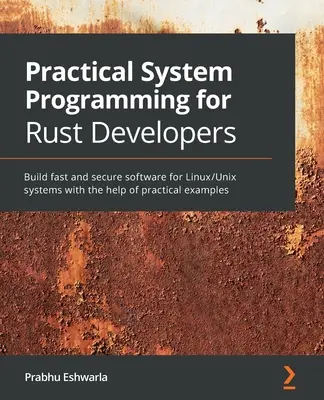 Programare practică de sistem pentru dezvoltatorii Rust: Construiți software rapid și sigur pentru sistemele Linux/Unix cu ajutorul exemplelor practice - Practical System programming for Rust developers: Build fast and secure software for Linux/Unix systems with the help of practical examples