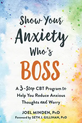 Show Your Anxiety Who's Boss: Un program CBT în trei pași pentru a vă ajuta să reduceți gândurile anxioase și îngrijorarea - Show Your Anxiety Who's Boss: A Three-Step CBT Program to Help You Reduce Anxious Thoughts and Worry